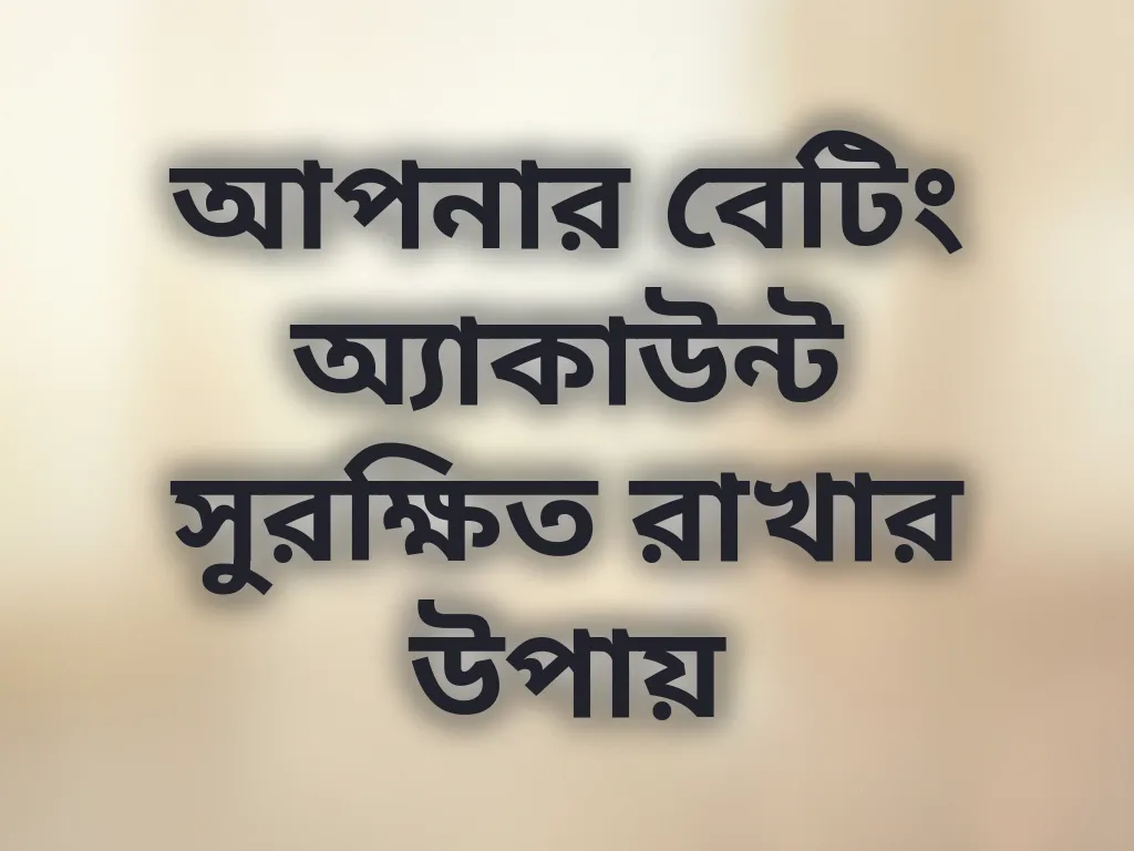 আপনার বেটিং অ্যাকাউন্ট সুরক্ষিত রাখার উপায়
